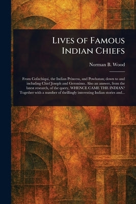 Lives of Famous Indian Chiefs by Wood, Norman B. (Norman Barton)