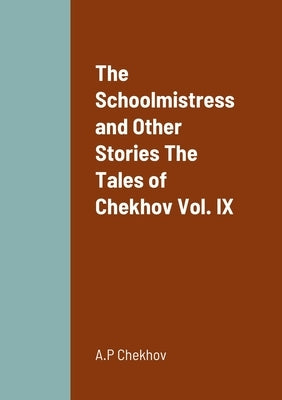 The Schoolmistress and Other Stories The Tales of Chekhov Vol. IX by Chekhov, A. P.
