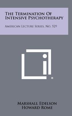 The Termination of Intensive Psychotherapy: American Lecture Series, No. 529 by Edelson, Marshall