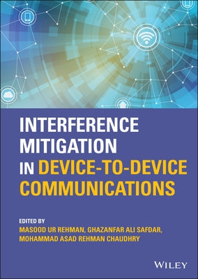 Interference Mitigation in Device-To-Device Communications by Ali Safdar, Ghazanfar