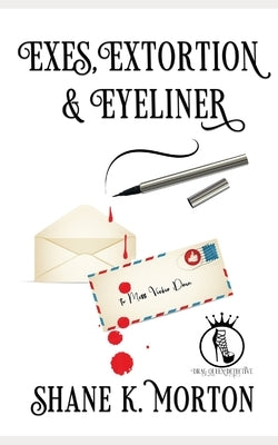 Exes, Extortion and Eyeliner by Morton, Shane