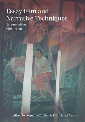 Essay Film and Narrative Techniques: Screen-Writing Non-Fiction by Turina, Romana
