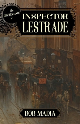 The Disappearance Of Inspector Lestrade by Madia, Bob