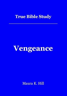 True Bible Study - Vengeance: Vengeance by Hill, Maura K.