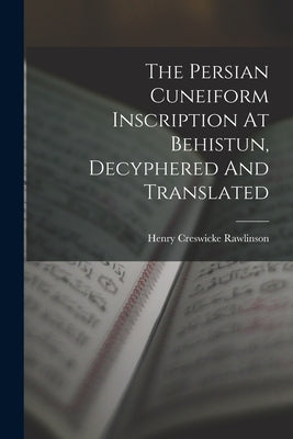 The Persian Cuneiform Inscription At Behistun, Decyphered And Translated by Rawlinson, Henry Creswicke