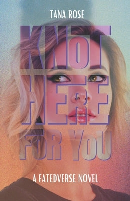 Knot Here for You: A Second Chance Omegaverse Romance by Rose, Tana