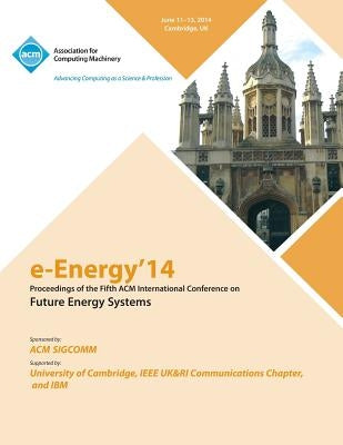 E-Energy 14 Fifth International Conference on Future Energy Systems by E-Energy 14 Conference Committee