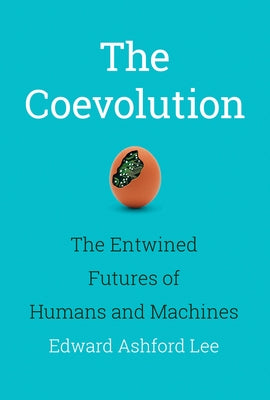 The Coevolution: The Entwined Futures of Humans and Machines by Lee, Edward Ashford