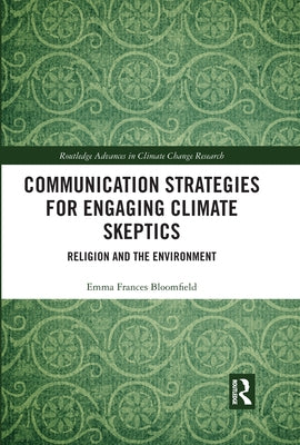 Communication Strategies for Engaging Climate Skeptics: Religion and the Environment by Bloomfield, Emma