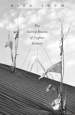 Sacred Routes of Uyghur History by Thum, Rian