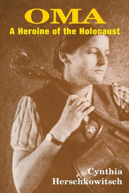 Oma: A Heroine of the Holocaust by Herschkowitsch, Cynthia E.