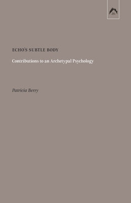 Echo's Subtle Body: Contributions to an Archetypal Psychology by Berry, Patricia
