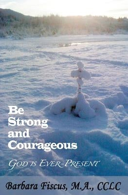 Be Strong and Courageous: God is Ever-Present by Fiscus, Barbara