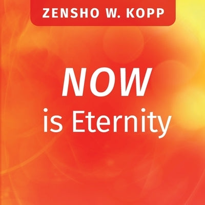 NOW is Eternity by Kopp, Zensho W.
