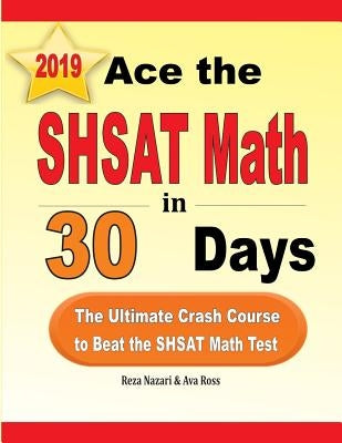 Ace the SHSAT Math in 30 Days: The Ultimate Crash Course to Beat the SHSAT Math Test by Nazari, Reza