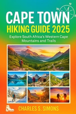 Cape Town Hiking Guide 2025: Explore South Africa's Western Cape Mountains and Trails by Simons, Charles S.
