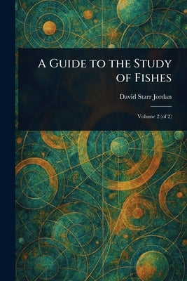 A Guide to the Study of Fishes by Jordan, David Starr