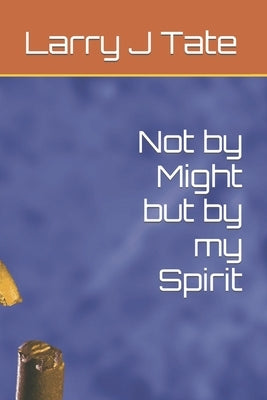 Not by Might but by my Spirit by Tate, Larry J.