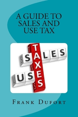 A Guide to Sales and Use Tax: You'll discover vital information on important topics ranging from opening a tax account to surviving a state audit. by Dufort, Frank