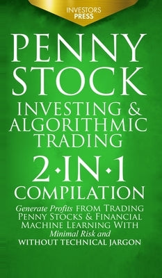 Penny Stock Investing & Algorithmic Trading: 2-in-1 Compilation Generate Profits from Trading Penny Stocks & Financial Machine Learning With Minimal R by Press, Investors