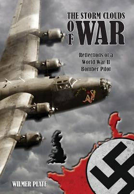 The Storm Clouds of War: Reflections of a WW II Bomber Pilot by Plate, Wilmer