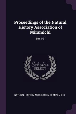 Proceedings of the Natural History Association of Miramichi: No.1-7 by Natural History Association of Miramichi