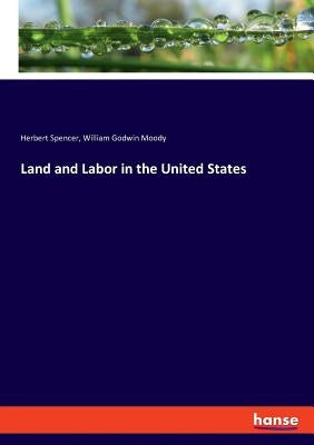 Land and Labor in the United States by Spencer, Herbert