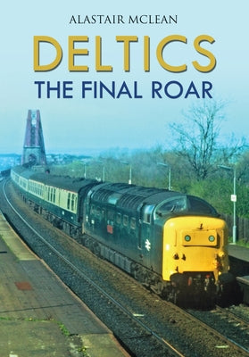 Deltics: The Final Roar by McLean, Alastair