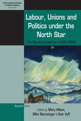 Labour, Unions and Politics Under the North Star: The Nordic Countries, 1700-2000 by Hilson, Mary