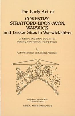 The Early Art of Conventry, Stratford-Upon-Avon, Warwick, and Lesser Sites in Warwickshire: A Subject List of Extant and Lost Art Including Items Rele by Davidson, Clifford