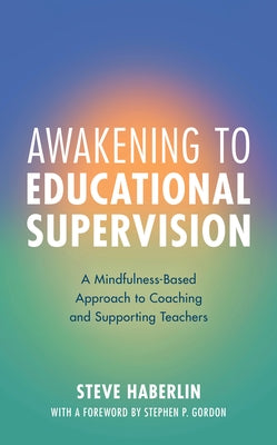 Awakening to Educational Supervision: A Mindfulness-Based Approach to Coaching and Supporting Teachers by Haberlin, Steve
