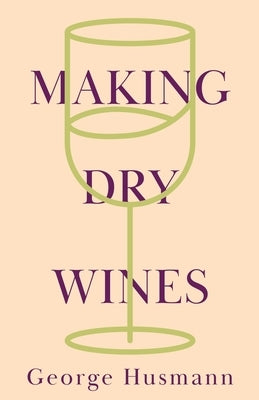 Making Dry Wines by Husmann, George