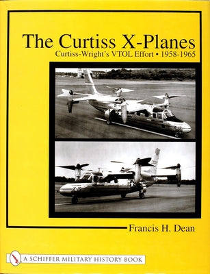 The Curtiss X-Planes: Curtiss-Wright's Vtol Effort 1958-1965 by Dean, Francis H.