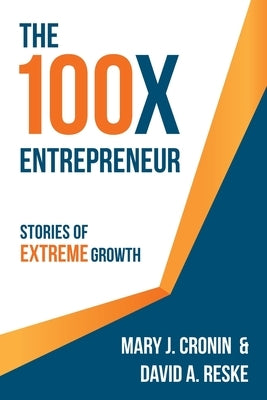 The 100X Entrepreneur: Stories of Extreme Growth by Reske, David A.