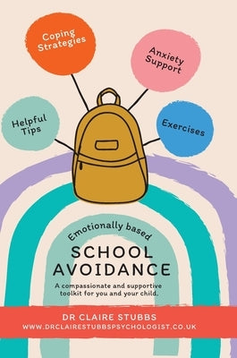 Emotionally Based School Avoidance: A compassionate and supportive toolkit for you and your child by Stubbs, Claire