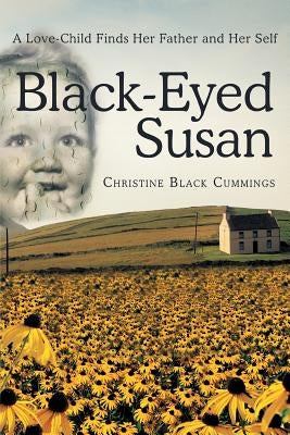 Black-Eyed Susan: A Love-Child Finds Her Father and Her Self by Cummings, Christine Black