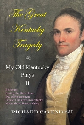 The Great Kentucky Tragedy & My Old Kentucky Plays, II by Cavendish, Richard