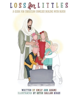 Loss for Littles: A Guide for Christian Families Dealing with Death by Biggs, Ester Ballam