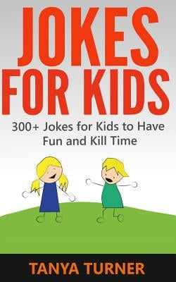 Jokes For Kids: 300+ Jokes for Kids to Have Fun and Kill Time by Turner, Tanya
