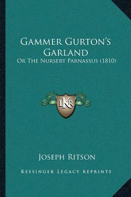 Gammer Gurton's Garland: Or The Nursery Parnassus (1810) by Ritson, Joseph