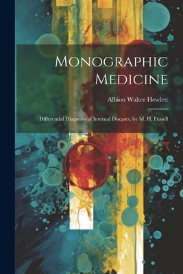 Monographic Medicine: Differential Diagnosis of Internal Diseases, by M. H. Fussell by Hewlett, Albion Walter