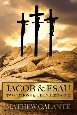 Jacob & Esau: Two Nations & The Inheritance by Galante, Mathew