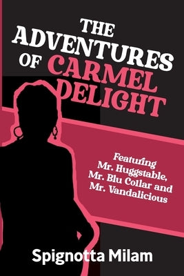 The Adventures of Carmel Delight: Featuring Mr. Huggstable, Mr. Blu Collar and Mr. Vandalicious by Milam, Spignotta