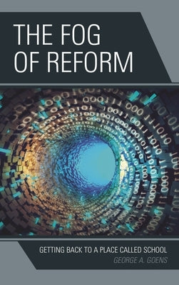 Fog of Reform: Getting Back to a Place Called School by Goens, George A.