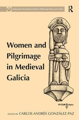 Women and Pilgrimage in Medieval Galicia by Gonzalez-Paz, Carlos Andres