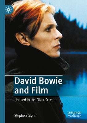 David Bowie and Film: Hooked to the Silver Screen by Glynn, Stephen