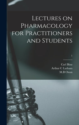 Lectures on Pharmacology for Practitioners and Students; 1 by Binz, Carl 1832-1913