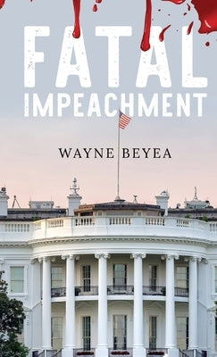 Fatal Impeachment by Beyea, Wayne