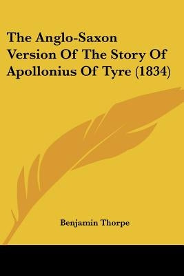 The Anglo-Saxon Version Of The Story Of Apollonius Of Tyre (1834) by Thorpe, Benjamin