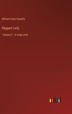 Ragged Lady: Volume 2 - in large print by Howells, William Dean